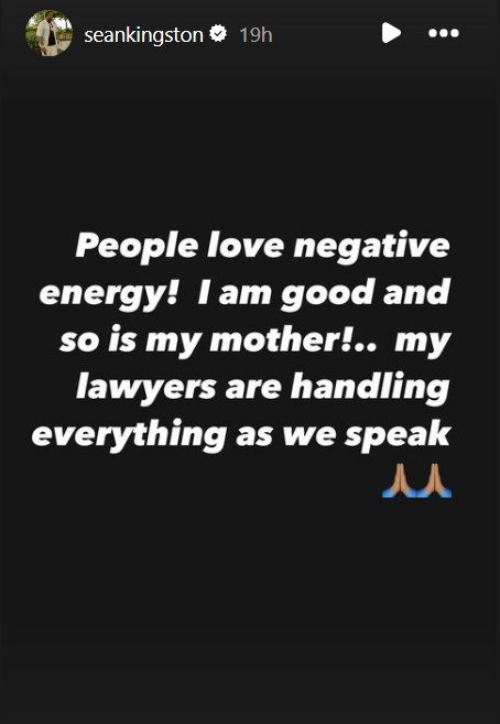 Sean Kingston's Instagram story. White text on a black background reading, "People love negative energy! I am good and so is my mother!.. my lawyers are handling everything as we speak."